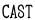 CAST